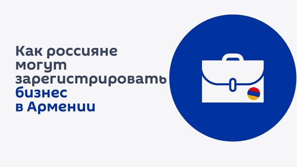 Как россияне могут зарегистрировать бизнес в Армении - Sputnik Армения